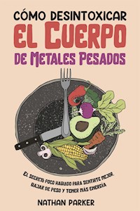 Cómo Desintoxicar el Cuerpo de Metales Pesados - Nathan Parker - E-Book