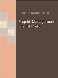 Projekt-Management - kurz und bündig - Thomas Christoph Kunz - E-Book