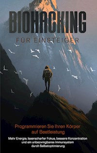Biohacking für Einsteiger - Programmieren Sie Ihren Körper auf Bestleistung - Maximilian Reitmeyer - E-Book