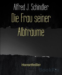 Die Frau seiner Albträume - Alfred J. Schindler - E-Book