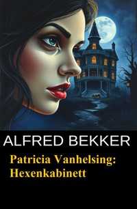 Patricia Vanhelsing: Hexenkabinett - Alfred Bekker - E-Book
