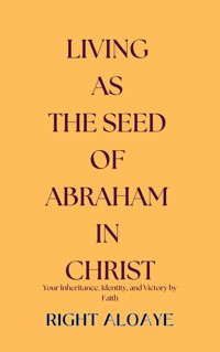 Living as the Seed of Abraham in Christ - Right Aloaye - E-Book