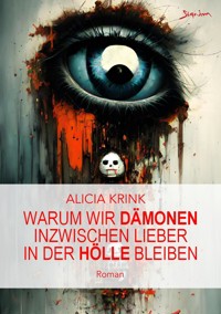 Warum wir Dämonen inzwischen lieber in der Hölle bleiben - Alicia Krink - E-Book