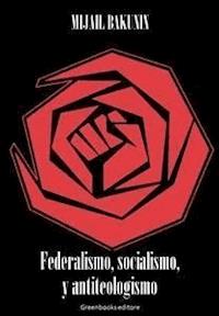 Federalismo, socialismo, y antiteologismo - Mijail Bakunin - E-Book