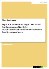 Begriffe, Chancen und Möglichkeiten der familieninternen Nachfolge. Akzeptanzproblematik in mittelständischen Familienunternehmen - Marc Saidowsky - E-Book