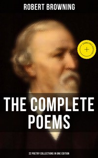 The Complete Poems of Robert Browning - 22 Poetry Collections in One Edition - Robert Browning - E-Book