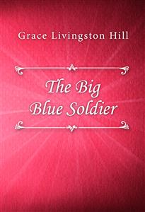 The Big Blue Soldier - Grace Livingston Hill - E-Book