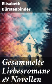 Gesammelte Liebesromane & Novellen - Elisabeth Bürstenbinder - E-Book