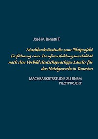 Machbarkeitsstudie zum Pilotprojekt Einführung einer Berufsausbildungsmodalität nach dem Vorbild deutschsprachiger Länder für das Hotelgewerbe in Tunesien - José M. Bonetti T. - E-Book