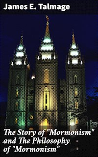 The Story of "Mormonism" and The Philosophy of "Mormonism" - James E. Talmage - E-Book