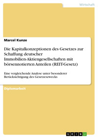 Die Kapitalkonzeptionen des Gesetzes zur Schaffung deutscher Immobilien-Aktiengesellschaften mit börsennotierten Anteilen (REIT-Gesetz) - Marcel Kunze - E-Book