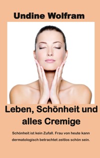 Leben, Schönheit und alles Cremige - Undine Wolfram - E-Book