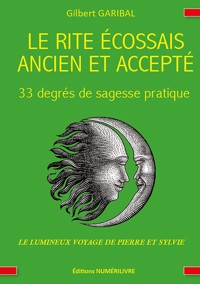 Le rite écossais ancien et accepté - 33 degrés de sagesse pratique - Gilbert Garibal - E-Book