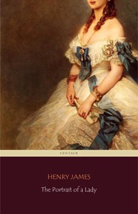 The Portrait of a Lady (Centaur Classics) [The 100 greatest novels of all time - #20] - Henry James - E-Book