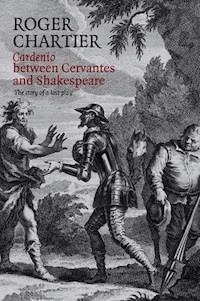 Cardenio between Cervantes and Shakespeare - Roger Chartier - E-Book