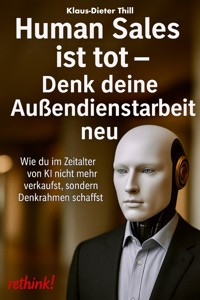 Human Sales ist tot - Denk deine Außendienstarbeit neu - Klaus-Dieter Thill - E-Book