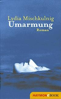 Umarmung - Lydia Mischkulnig - E-Book