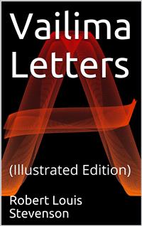 Vailima Letters / Being Correspondence Addressed by Robert Louis Stevenson to Sidney Colvin, November 1890-October 1894 - Robert Louis Stevenson - E-Book