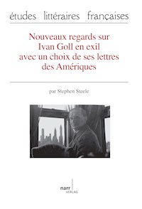 Nouveaux regards sur Ivan Goll en exil avec un choix de ses lettres des Amériques - Stephen Steele - E-Book