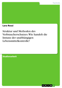 Struktur und Methoden des Verbraucherschutzes. Wie handelt die Instanz der unabhängigen Lebensmittelkontrolle? - Lara Rossi - E-Book