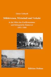 Militärwesen, Verkehr und Wirtschaft in der Mitte des Kurfürstentums und Königreichs Hannover 1692-1866 - Günter Gebhardt - E-Book