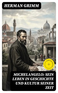 Michelangelo: Sein Leben in Geschichte und Kultur seiner Zeit - Herman Grimm - E-Book