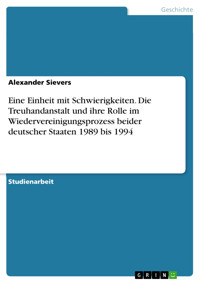 Eine Einheit mit Schwierigkeiten. Die Treuhandanstalt und ihre Rolle im Wiedervereinigungsprozess beider deutscher Staaten 1989 bis 1994 - Alexander Sievers - E-Book