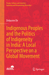 Indigenous Peoples and the Politics of Indigeneity in India: A Local Perspective on a Global Movement - Debasree De - E-Book