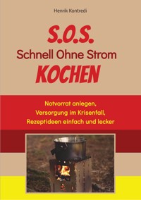 S.O.S. Schnell Ohne Strom Kochen - Der Notfall-Ratgeber für die individuelle Krisenvorsorge - Henrik Kontredi - E-Book