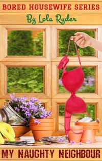 My Naughty Neighbour (Bored Housewife Series Book 1) - Lola Ryder - E-Book