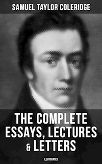 The Complete Essays, Lectures & Letters of S. T. Coleridge (Illustrated) - Samuel Taylor Coleridge - E-Book