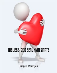 DIE LIEBE - 250 BERÜHMTE ZITATE - Jürgen Reintjes - E-Book