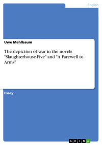 The depiction of war in the novels "Slaughterhouse-Five" and "A Farewell to Arms" - Uwe Mehlbaum - E-Book