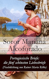 Portugiesische Briefe: die fünf schönsten Liebesbriefe (Nachdichtung von Rainer Maria Rilke) - Soror Mariana Alcoforado - E-Book