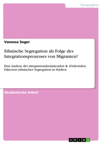 Ethnische Segregation als Folge des Integrationsprozesses von Migranten? - Vanessa Seger - E-Book