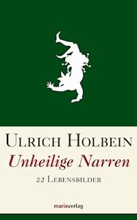 Unheilige Narren - Ulrich Holbein - E-Book