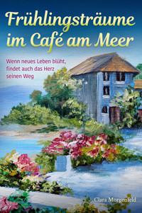 Frühlingsträume im Café am Meer - Clara Morgenfeld - E-Book