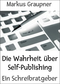Die Wahrheit über Self-Publishing - Markus Graupner - E-Book