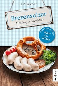 Brezensalzer. Eine Bayernkomödie - A. A. Reichelt - E-Book
