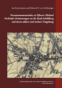 Personennamensindex zu Pfarrer Michael Perlinski:  Erinnerungen an die Stadt Schildberg und deren nähere und weitere Umgebung - Jan Krzywaznia - E-Book