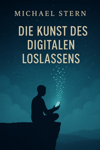 Die Kunst des digitalen Loslassens - Michael Stern - E-Book