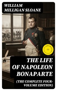 The Life of Napoleon Bonaparte (The Complete Four-Volume Edition) - William Milligan Sloane - E-Book