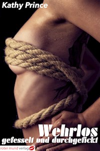 Wehrlos-gefesselt und durchgefickt - Kathy Prince - E-Book