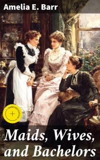 Maids, Wives, and Bachelors - Amelia E. Barr - E-Book