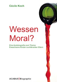 Wessen Moral? Eine Autobiografie zum Thema: Erwachsene Kinder suchtkranker Eltern - Cécile Koch - E-Book