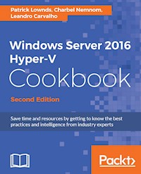 Windows Server 2016 Hyper-V Cookbook - Second Edition - Patrick Lownds - E-Book