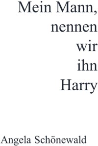 Mein Mann, nennen wir ihn Harry - Angela Schönewald - E-Book
