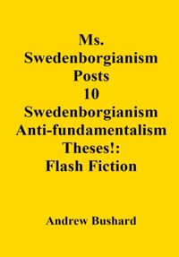 Ms. Swedenborgianism Posts 10 Swedenborgianism Anti-fundamentalism Theses!: Flash Fiction - Andrew Bushard - E-Book