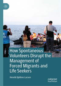 How Spontaneous Volunteers Disrupt the Management of Forced Migrants and Life Seekers - Henrik Kjellmo Larsen - E-Book