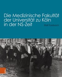 Die Medizinische Fakultät der Universität zu Köln in der NS-Zeit - Ralf Forsbach - E-Book